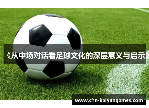 《从中场对话看足球文化的深层意义与启示》