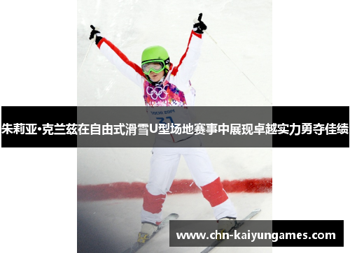 朱莉亚·克兰兹在自由式滑雪U型场地赛事中展现卓越实力勇夺佳绩