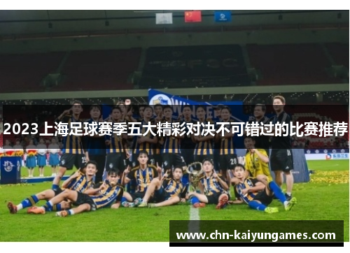 2023上海足球赛季五大精彩对决不可错过的比赛推荐