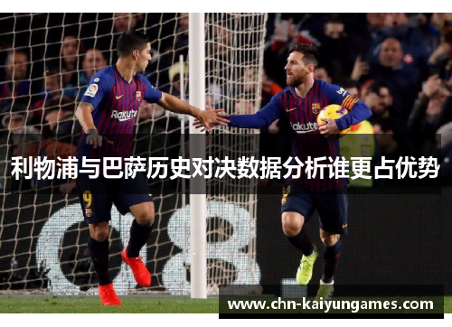 利物浦与巴萨历史对决数据分析谁更占优势