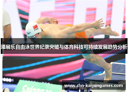 潘展乐自由泳世界纪录突破与体育科技可持续发展趋势分析