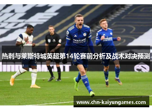热刺与莱斯特城英超第14轮赛前分析及战术对决预测